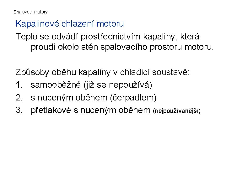 Spalovací motory Kapalinové chlazení motoru Teplo se odvádí prostřednictvím kapaliny, která proudí okolo stěn