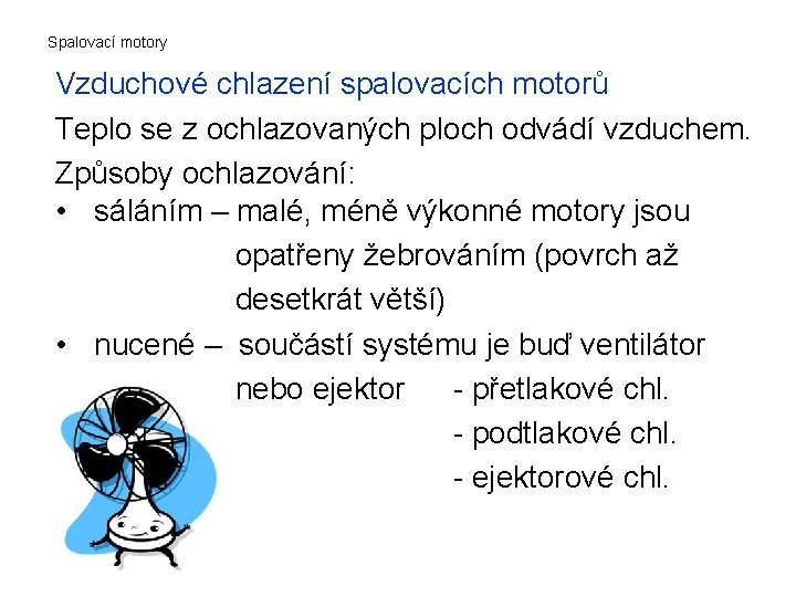 Spalovací motory Vzduchové chlazení spalovacích motorů Teplo se z ochlazovaných ploch odvádí vzduchem. Způsoby