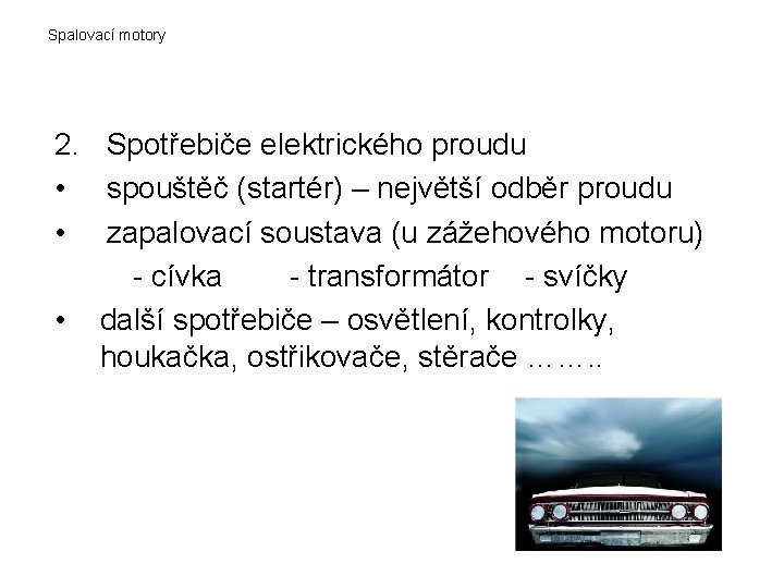 Spalovací motory 2. Spotřebiče elektrického proudu • spouštěč (startér) – největší odběr proudu •