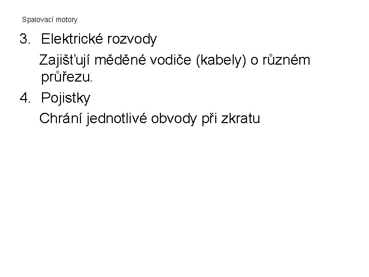 Spalovací motory 3. Elektrické rozvody Zajišťují měděné vodiče (kabely) o různém průřezu. 4. Pojistky