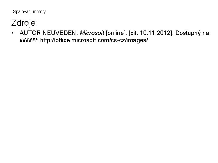 Spalovací motory Zdroje: • AUTOR NEUVEDEN. Microsoft [online]. [cit. 10. 11. 2012]. Dostupný na