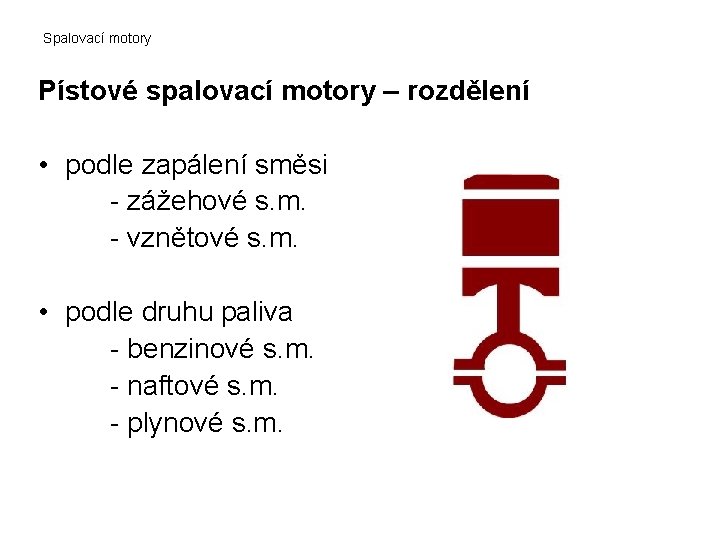 Spalovací motory Pístové spalovací motory – rozdělení • podle zapálení směsi - zážehové s.