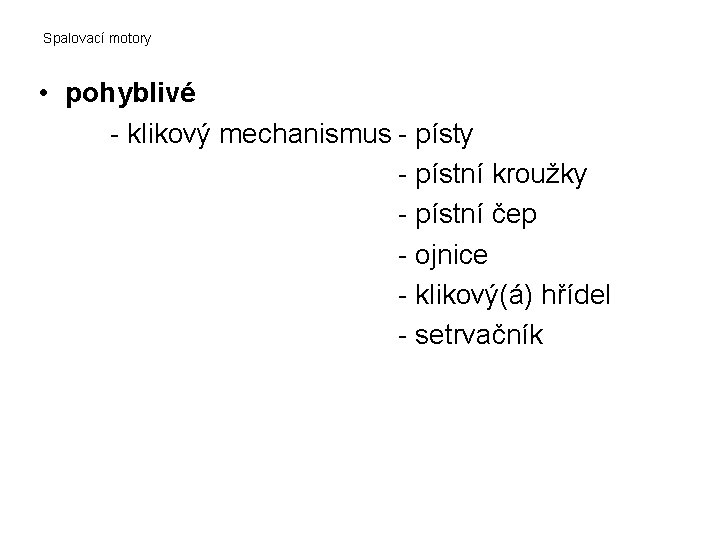 Spalovací motory • pohyblivé - klikový mechanismus - písty - pístní kroužky - pístní