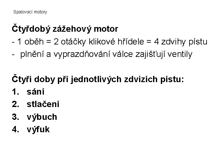 Spalovací motory Čtyřdobý zážehový motor - 1 oběh = 2 otáčky klikové hřídele =