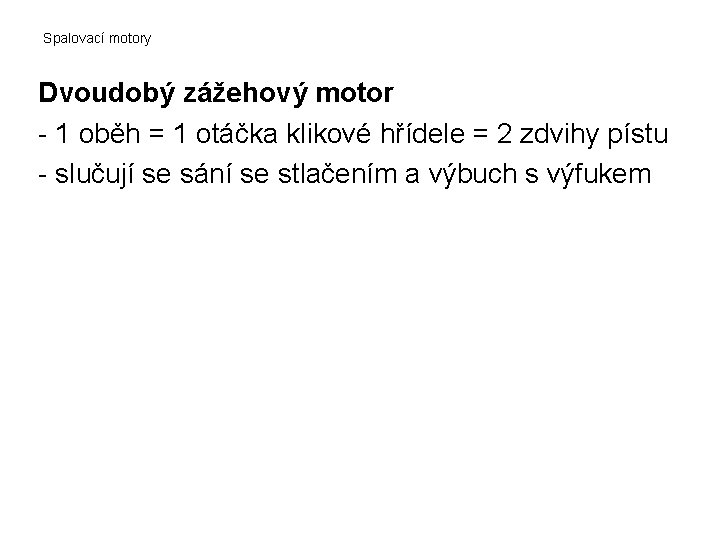 Spalovací motory Dvoudobý zážehový motor - 1 oběh = 1 otáčka klikové hřídele =