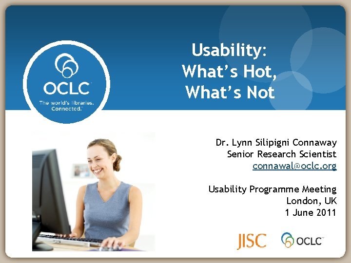 Usability: What’s Hot, What’s Not Dr. Lynn Silipigni Connaway Senior Research Scientist connawal@oclc. org