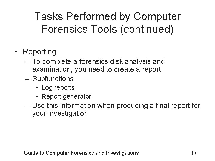 Tasks Performed by Computer Forensics Tools (continued) • Reporting – To complete a forensics