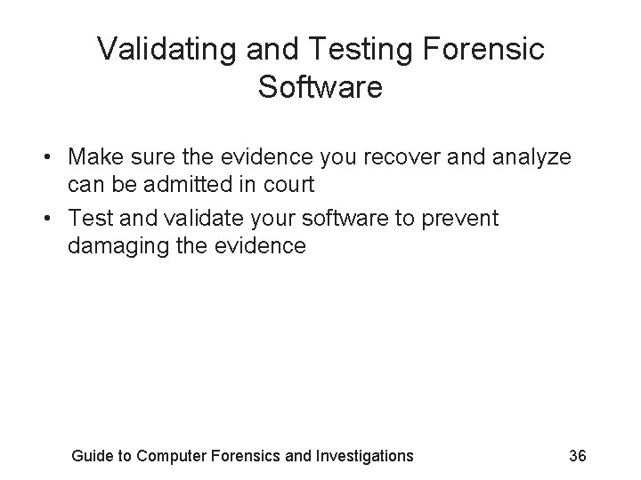 Validating and Testing Forensic Software • Make sure the evidence you recover and analyze