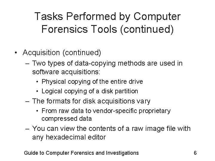 Tasks Performed by Computer Forensics Tools (continued) • Acquisition (continued) – Two types of