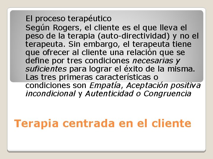 El proceso terapéutico Según Rogers, el cliente es el que lleva el peso de