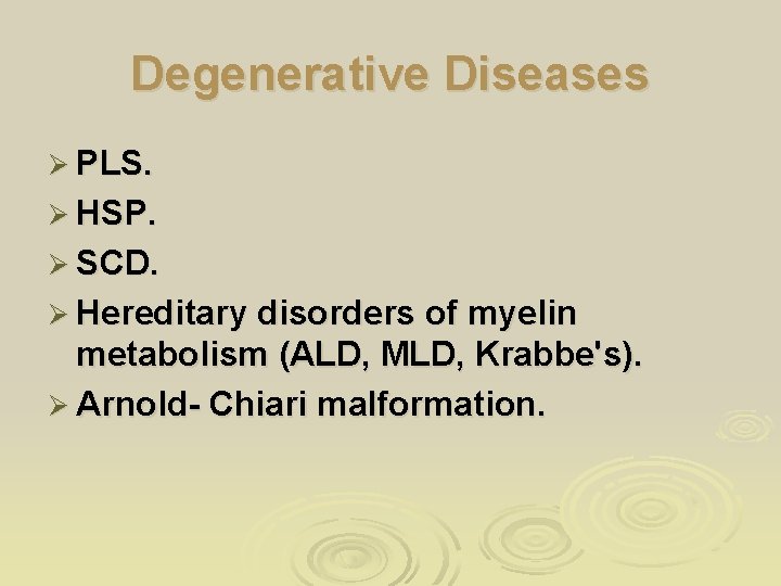 Degenerative Diseases Ø PLS. Ø HSP. Ø SCD. Ø Hereditary disorders of myelin metabolism