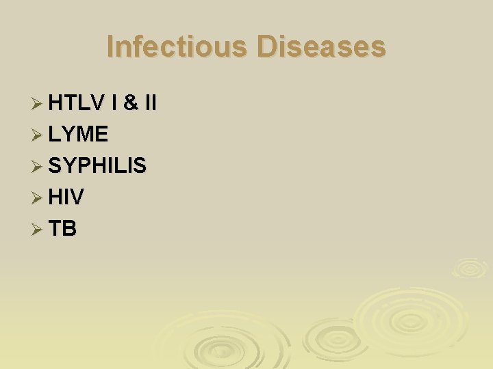 Infectious Diseases Ø HTLV I & II Ø LYME Ø SYPHILIS Ø HIV Ø