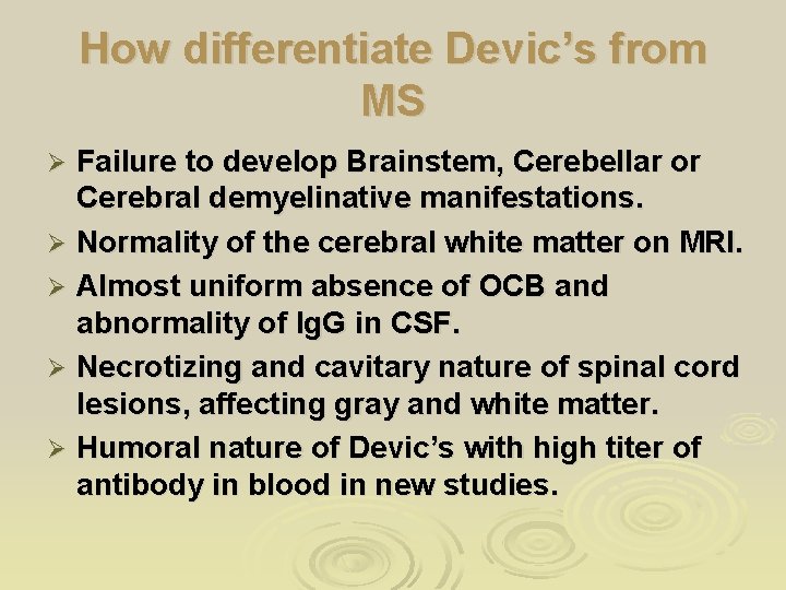 How differentiate Devic’s from MS Failure to develop Brainstem, Cerebellar or Cerebral demyelinative manifestations.