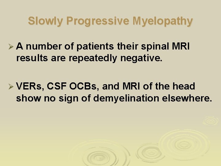 Slowly Progressive Myelopathy Ø A number of patients their spinal MRI results are repeatedly