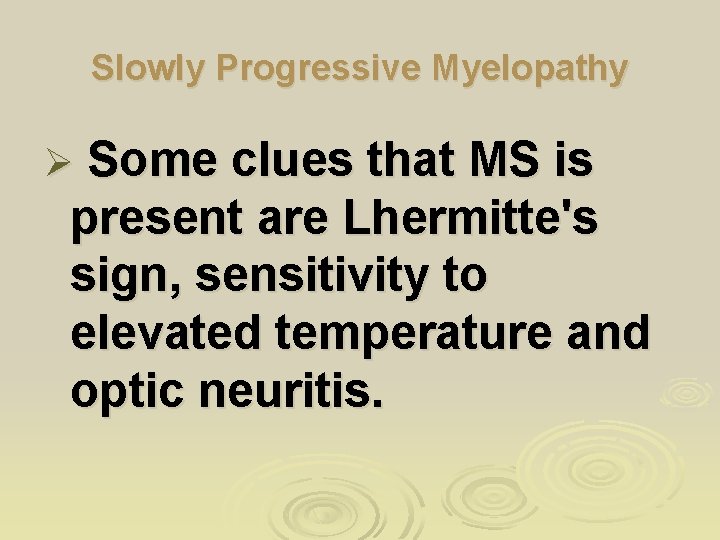 Slowly Progressive Myelopathy Some clues that MS is present are Lhermitte's sign, sensitivity to