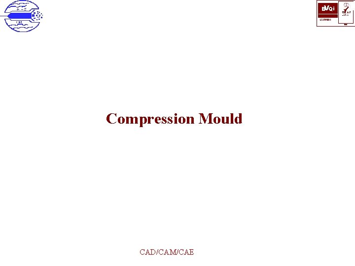 BVQi ü UKAS QUALITY MANAGEMENT ISO 9001 006 Compression Mould CAD/CAM/CAE 