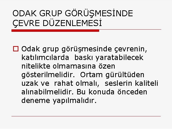 ODAK GRUP GÖRÜŞMESİNDE ÇEVRE DÜZENLEMESİ o Odak grup görüşmesinde çevrenin, katılımcılarda baskı yaratabilecek nitelikte ODAK GRUP GÖRÜŞMESİNDE ÇEVRE DÜZENLEMESİ o Odak grup görüşmesinde çevrenin, katılımcılarda baskı yaratabilecek nitelikte