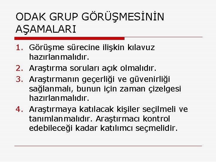 ODAK GRUP GÖRÜŞMESİNİN AŞAMALARI 1. Görüşme sürecine ilişkin kılavuz hazırlanmalıdır. 2. Araştırma soruları açık ODAK GRUP GÖRÜŞMESİNİN AŞAMALARI 1. Görüşme sürecine ilişkin kılavuz hazırlanmalıdır. 2. Araştırma soruları açık