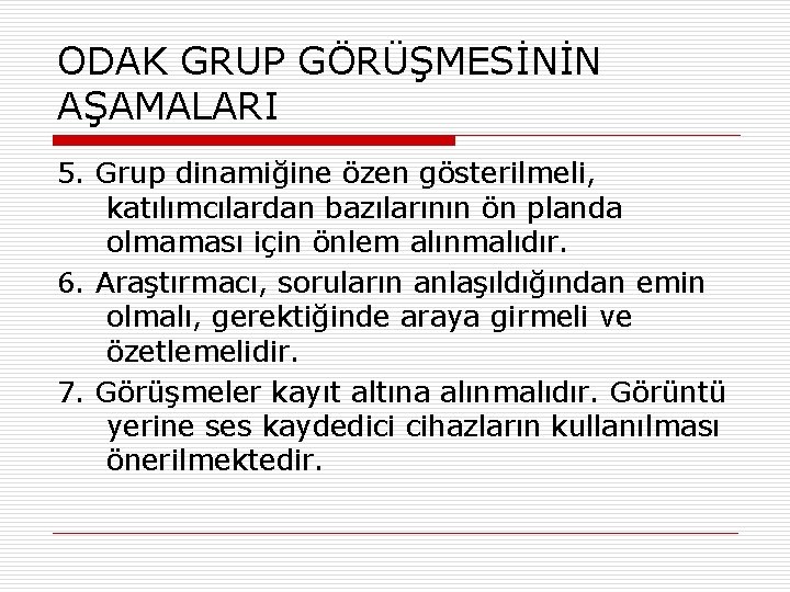 ODAK GRUP GÖRÜŞMESİNİN AŞAMALARI 5. Grup dinamiğine özen gösterilmeli, katılımcılardan bazılarının ön planda olmaması