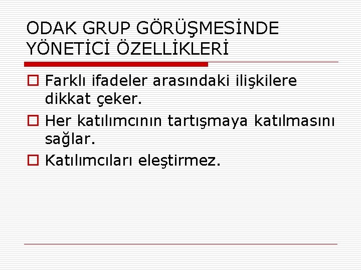 ODAK GRUP GÖRÜŞMESİNDE YÖNETİCİ ÖZELLİKLERİ o Farklı ifadeler arasındaki ilişkilere dikkat çeker. o Her