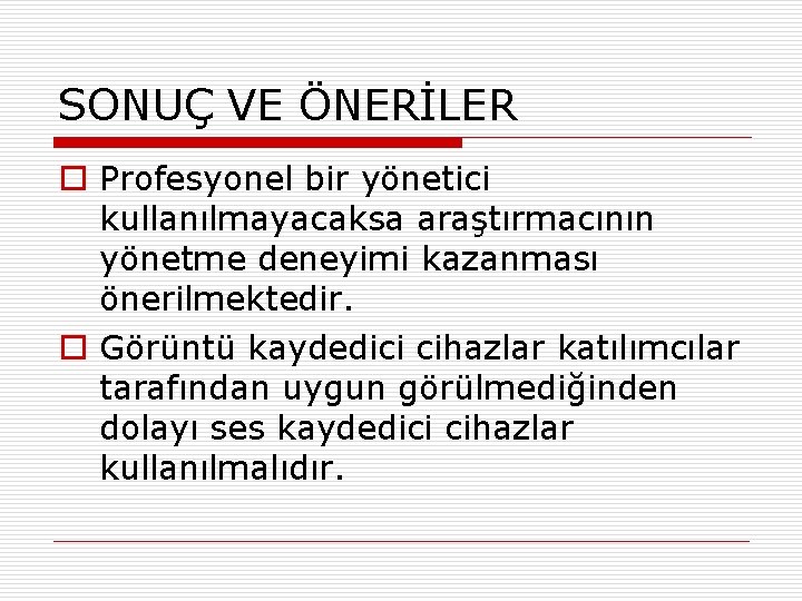 SONUÇ VE ÖNERİLER o Profesyonel bir yönetici kullanılmayacaksa araştırmacının yönetme deneyimi kazanması önerilmektedir. o