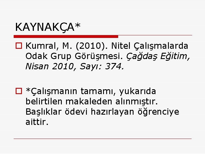 KAYNAKÇA* o Kumral, M. (2010). Nitel Çalışmalarda Odak Grup Görüşmesi. Çağdaş Eğitim, Nisan 2010,