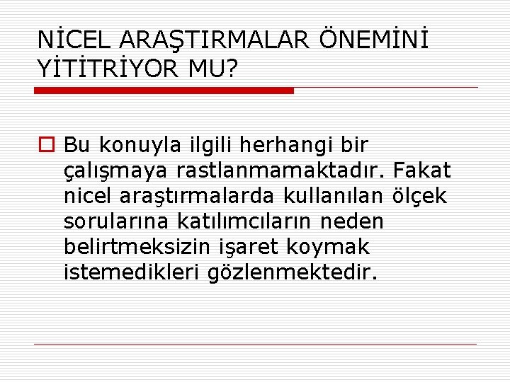 NİCEL ARAŞTIRMALAR ÖNEMİNİ YİTİTRİYOR MU? o Bu konuyla ilgili herhangi bir çalışmaya rastlanmamaktadır. Fakat