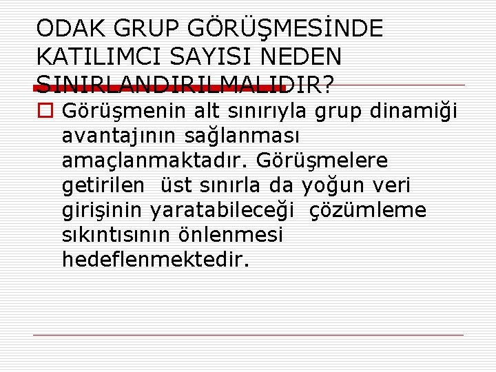 ODAK GRUP GÖRÜŞMESİNDE KATILIMCI SAYISI NEDEN SINIRLANDIRILMALIDIR? o Görüşmenin alt sınırıyla grup dinamiği avantajının