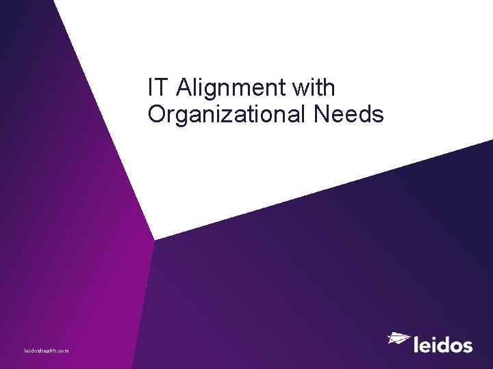 IT Alignment with Organizational Needs leidoshealth. com 