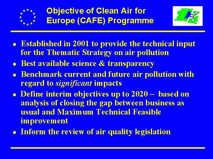 Objective of Clean Air for Europe (CAFE) Programme l l l Established in 2001