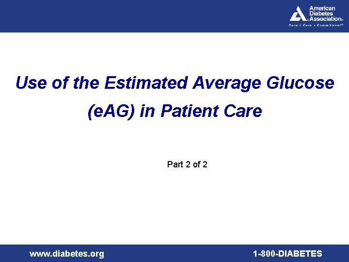 Use of the Estimated Average Glucose (e. AG) in Patient Care Part 2 of