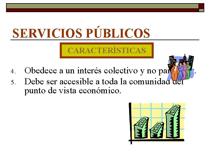 SERVICIOS PÚBLICOS CARACTERÍSTICAS 4. 5. Obedece a un interés colectivo y no particular. Debe