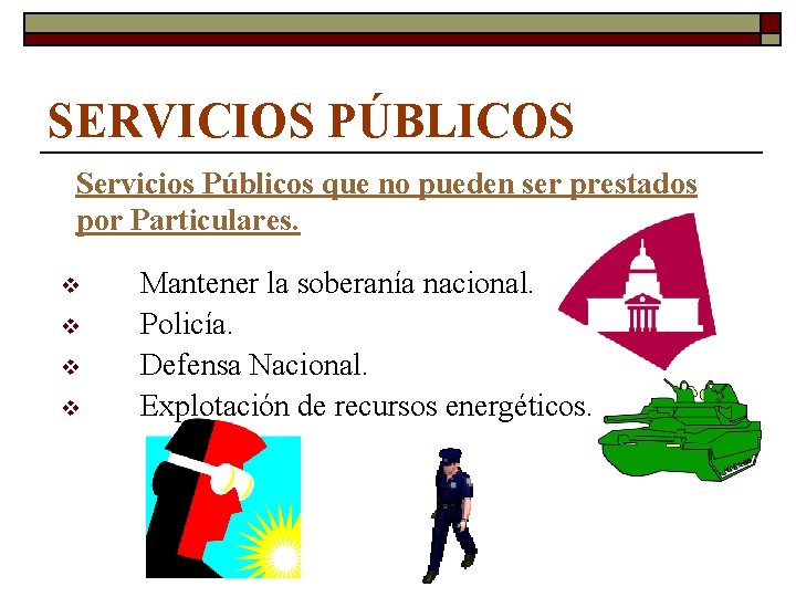 SERVICIOS PÚBLICOS Servicios Públicos que no pueden ser prestados por Particulares. v v Mantener