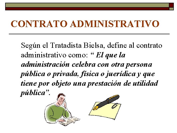 CONTRATO ADMINISTRATIVO Según el Tratadista Bielsa, define al contrato administrativo como: “ El que