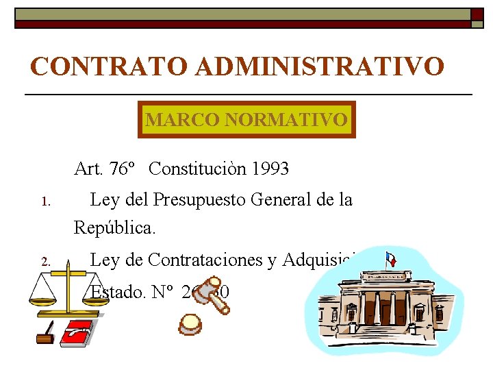 CONTRATO ADMINISTRATIVO MARCO NORMATIVO Art. 76º Constituciòn 1993 1. 2. Ley del Presupuesto General