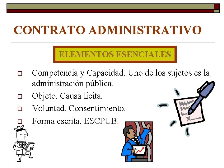 CONTRATO ADMINISTRATIVO ELEMENTOS ESENCIALES o o Competencia y Capacidad. Uno de los sujetos es