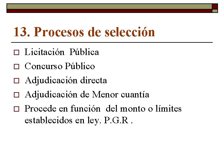 13. Procesos de selección o o o Licitación Pública Concurso Público Adjudicación directa Adjudicación