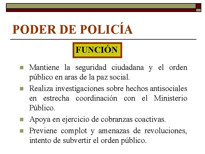 PODER DE POLICÍA FUNCIÓN n n Mantiene la seguridad ciudadana y el orden público