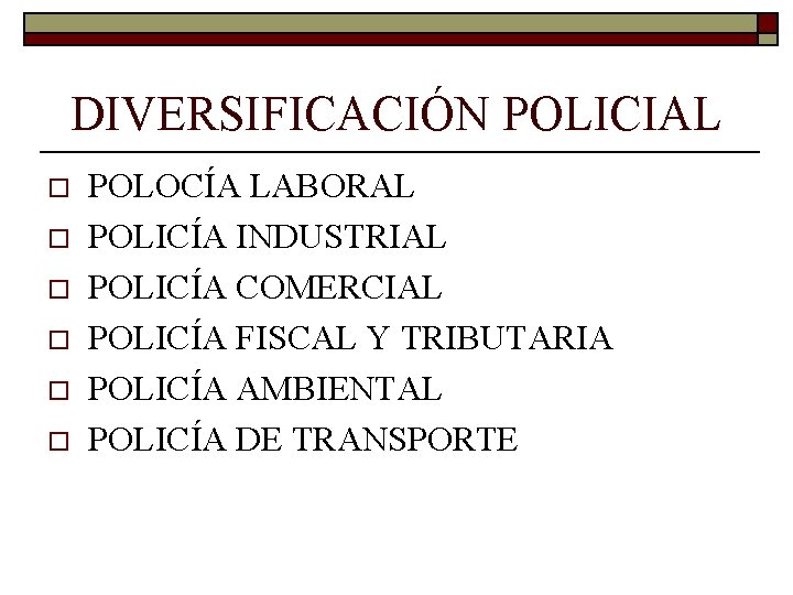 DIVERSIFICACIÓN POLICIAL o o o POLOCÍA LABORAL POLICÍA INDUSTRIAL POLICÍA COMERCIAL POLICÍA FISCAL Y