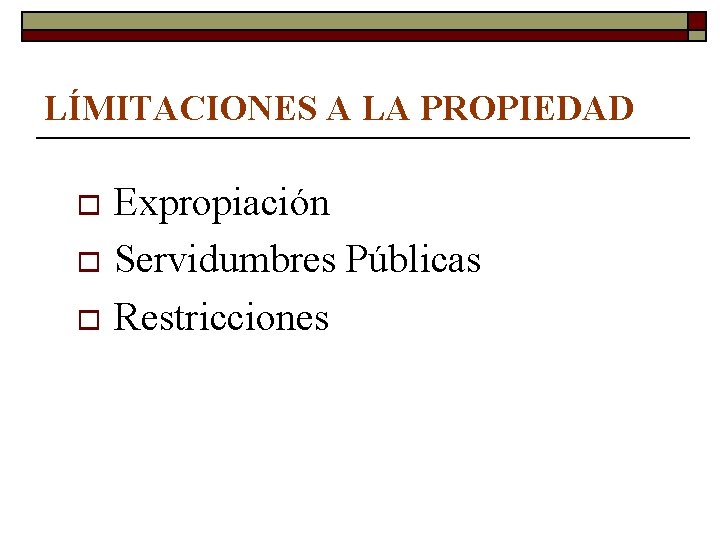 LÍMITACIONES A LA PROPIEDAD Expropiación o Servidumbres Públicas o Restricciones o 