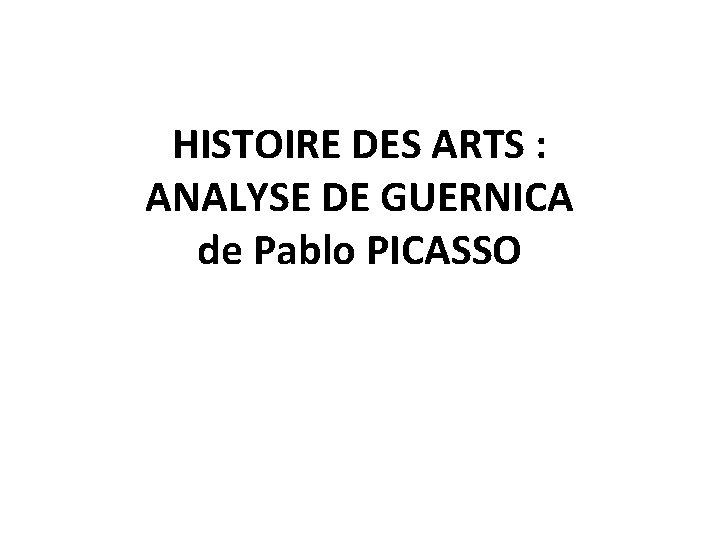 HISTOIRE DES ARTS : ANALYSE DE GUERNICA de Pablo PICASSO 