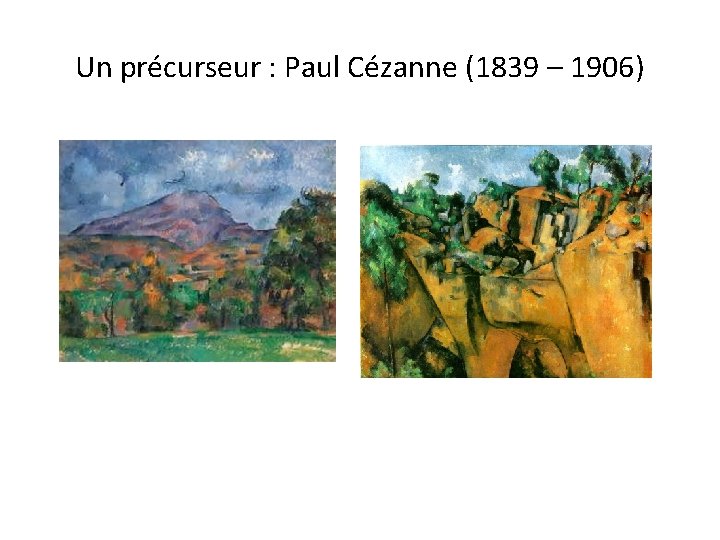 Un précurseur : Paul Cézanne (1839 – 1906) 