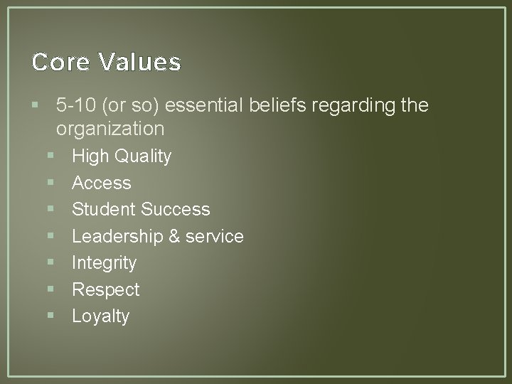 Core Values § 5 -10 (or so) essential beliefs regarding the organization § § Core Values § 5 -10 (or so) essential beliefs regarding the organization § §