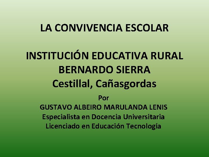 LA CONVIVENCIA ESCOLAR INSTITUCIÓN EDUCATIVA RURAL BERNARDO SIERRA Cestillal, Cañasgordas Por GUSTAVO ALBEIRO MARULANDA
