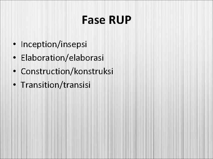 Fase RUP • • Inception/insepsi Elaboration/elaborasi Construction/konstruksi Transition/transisi 