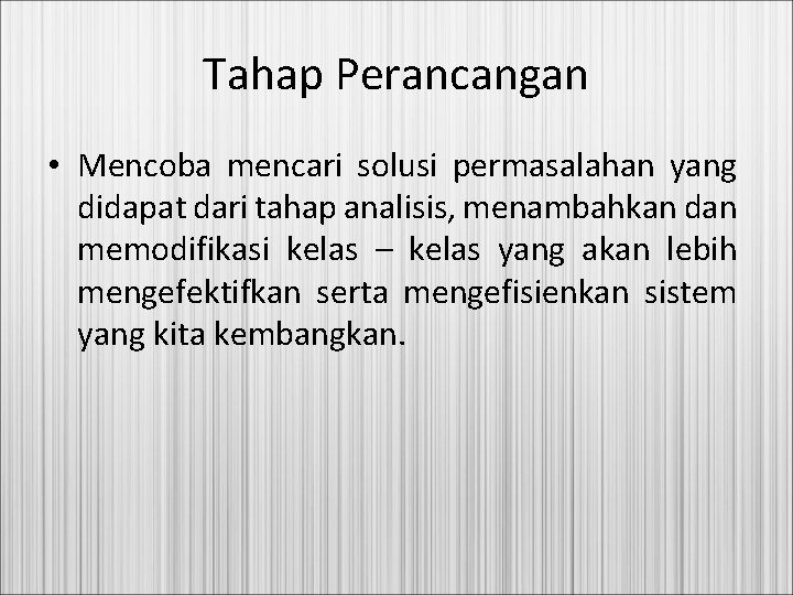 Tahap Perancangan • Mencoba mencari solusi permasalahan yang didapat dari tahap analisis, menambahkan dan