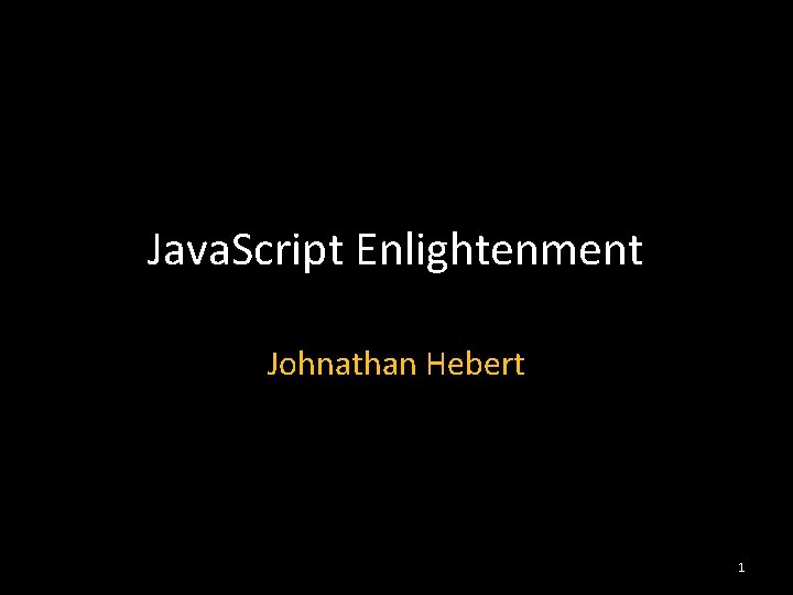 Java. Script Enlightenment Johnathan Hebert 1 
