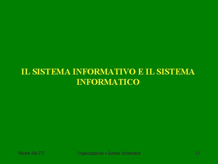 IL SISTEMA INFORMATIVO E IL SISTEMA INFORMATICO Master MATIT Organizzazione e Sistemi Informativi 13