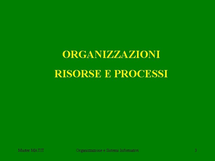 ORGANIZZAZIONI RISORSE E PROCESSI Master MATIT Organizzazione e Sistemi Informativi 3 