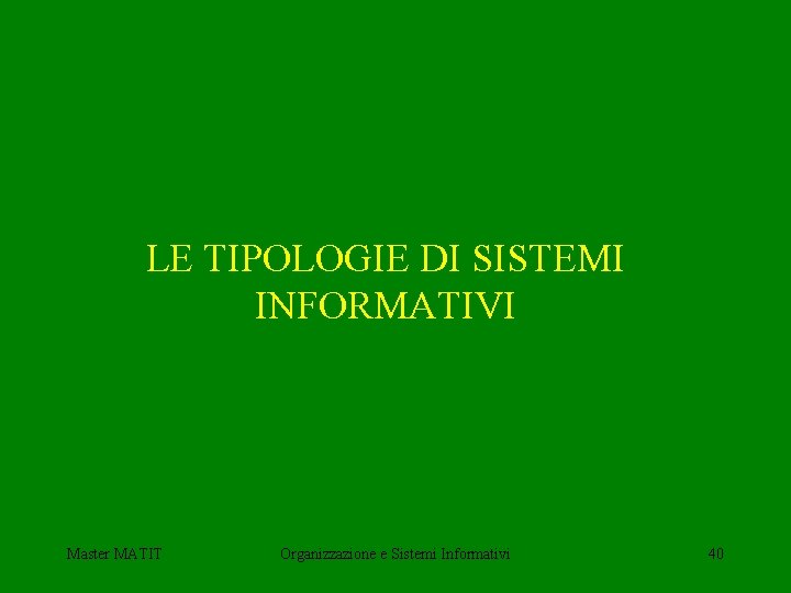 LE TIPOLOGIE DI SISTEMI INFORMATIVI Master MATIT Organizzazione e Sistemi Informativi 40 